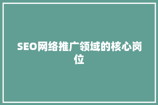 SEO网络推广领域的核心岗位