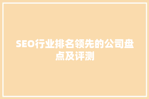 SEO行业排名领先的公司盘点及评测
