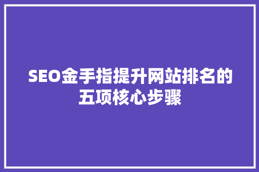 SEO金手指提升网站排名的五项核心步骤