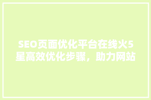 SEO页面优化平台在线火5星高效优化步骤，助力网站排名提升