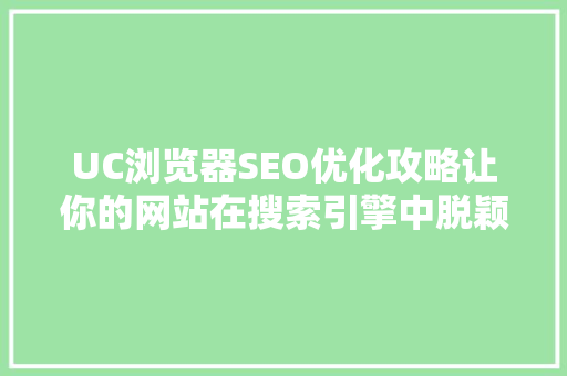 UC浏览器SEO优化攻略让你的网站在搜索引擎中脱颖而出  第1张