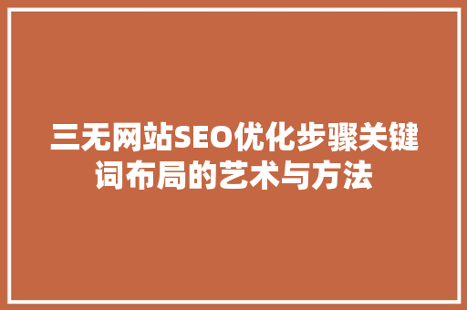 三无网站SEO优化步骤关键词布局的艺术与方法
