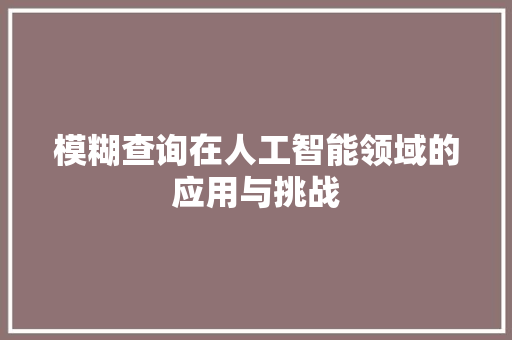 模糊查询在人工智能领域的应用与挑战