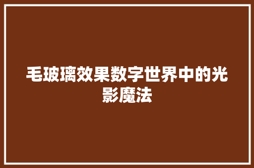 毛玻璃效果数字世界中的光影魔法