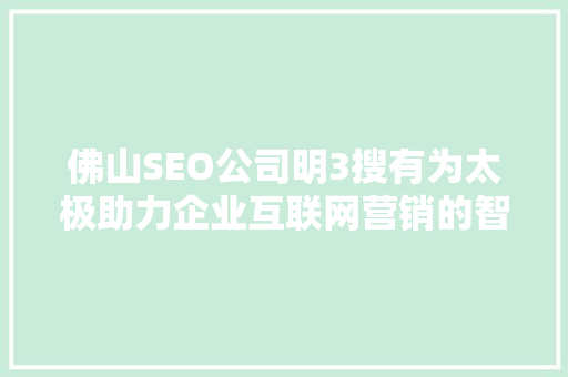 佛山SEO公司明3搜有为太极助力企业互联网营销的智慧之路
