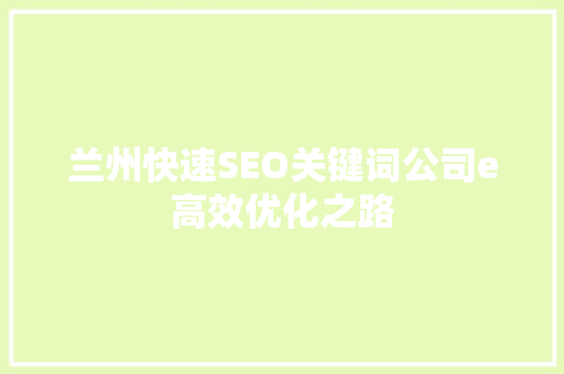 兰州快速SEO关键词公司e高效优化之路