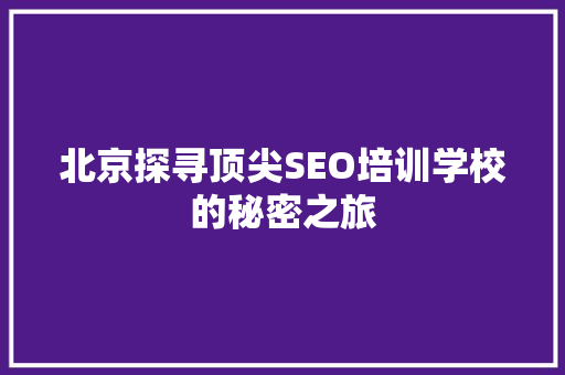 北京探寻顶尖SEO培训学校的秘密之旅
