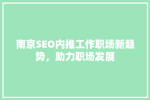 南京SEO内推工作职场新趋势，助力职场发展