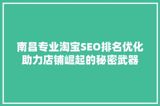 南昌专业淘宝SEO排名优化助力店铺崛起的秘密武器