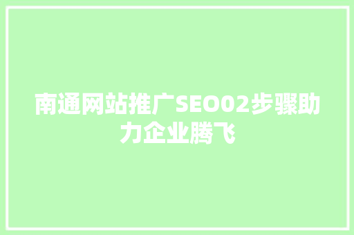 南通网站推广SEO02步骤助力企业腾飞