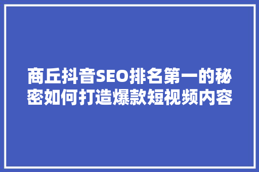 商丘抖音SEO排名第一的秘密如何打造爆款短视频内容