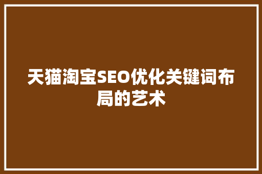 天猫淘宝SEO优化关键词布局的艺术