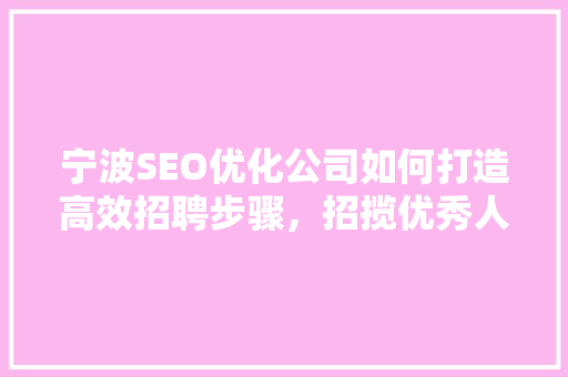 宁波SEO优化公司如何打造高效招聘步骤，招揽优秀人才