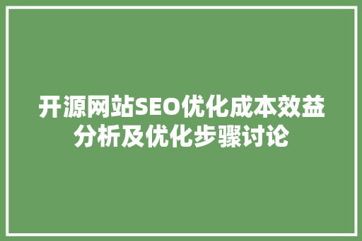 开源网站SEO优化成本效益分析及优化步骤讨论