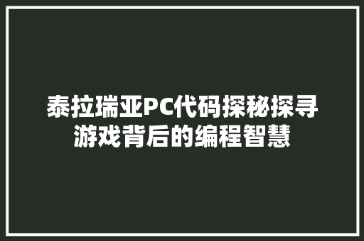 泰拉瑞亚PC代码探秘探寻游戏背后的编程智慧