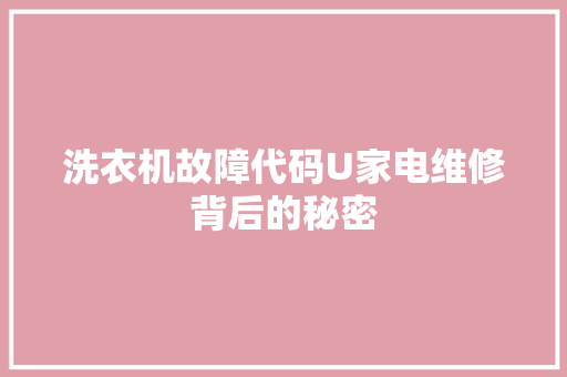 洗衣机故障代码U家电维修背后的秘密