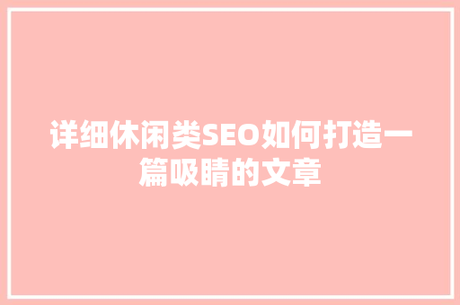 详细休闲类SEO如何打造一篇吸睛的文章