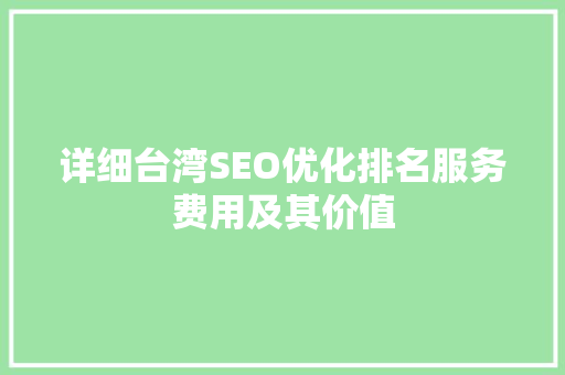 详细台湾SEO优化排名服务费用及其价值