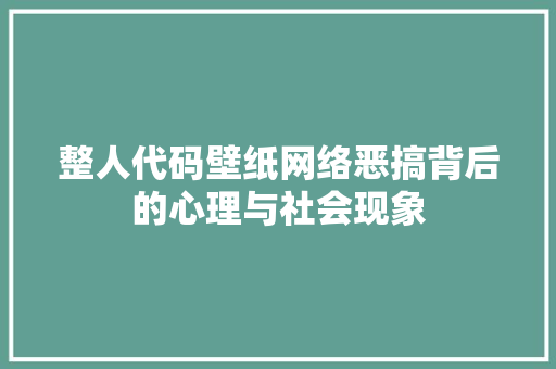 整人代码壁纸网络恶搞背后的心理与社会现象
