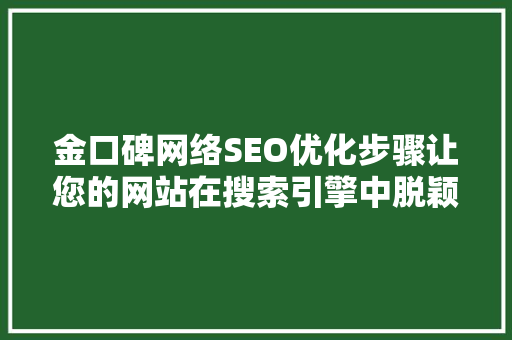 金口碑网络SEO优化步骤让您的网站在搜索引擎中脱颖而出