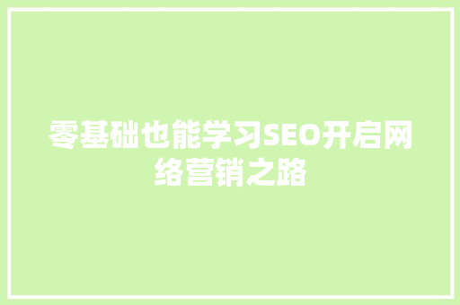 零基础也能学习SEO开启网络营销之路
