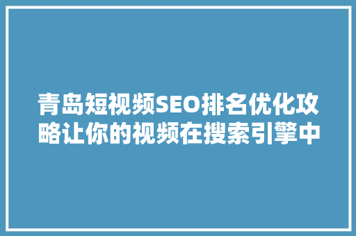 青岛短视频SEO排名优化攻略让你的视频在搜索引擎中脱颖而出