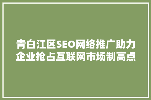 青白江区SEO网络推广助力企业抢占互联网市场制高点