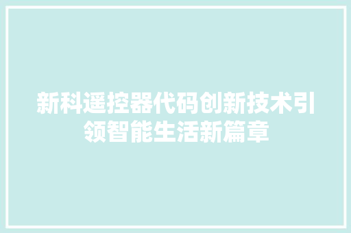 新科遥控器代码创新技术引领智能生活新篇章