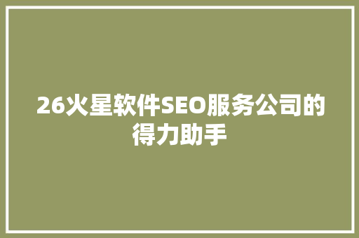 26火星软件SEO服务公司的得力助手