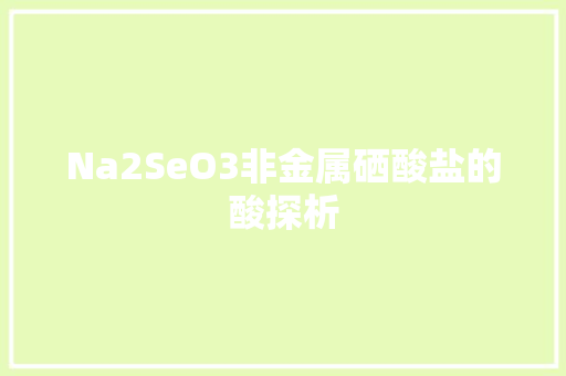 Na2SeO3非金属硒酸盐的酸探析