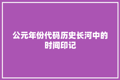 公元年份代码历史长河中的时间印记