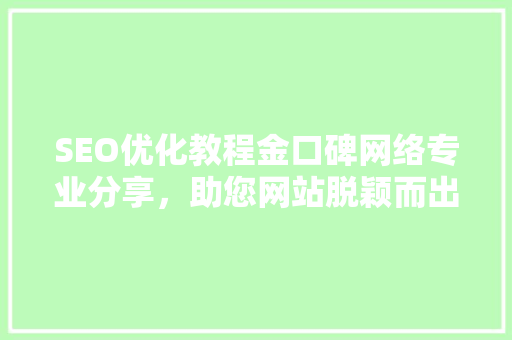 SEO优化教程金口碑网络专业分享，助您网站脱颖而出