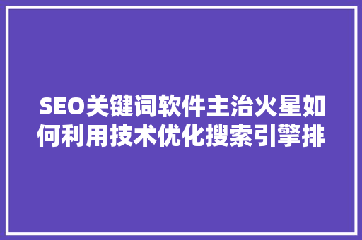 SEO关键词软件主治火星如何利用技术优化搜索引擎排名