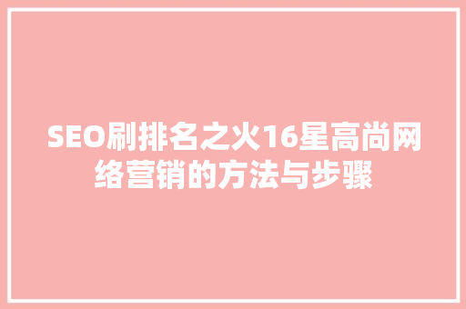 SEO刷排名之火16星高尚网络营销的方法与步骤