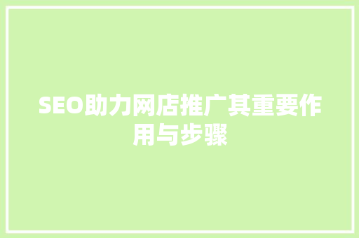 SEO助力网店推广其重要作用与步骤