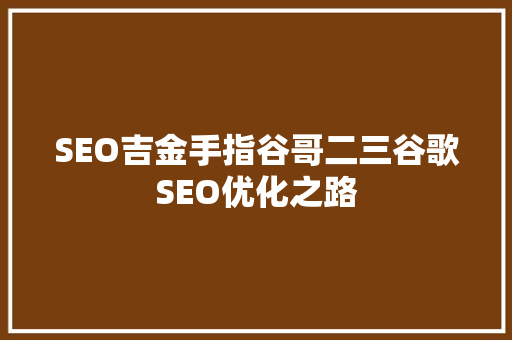 SEO吉金手指谷哥二三谷歌SEO优化之路