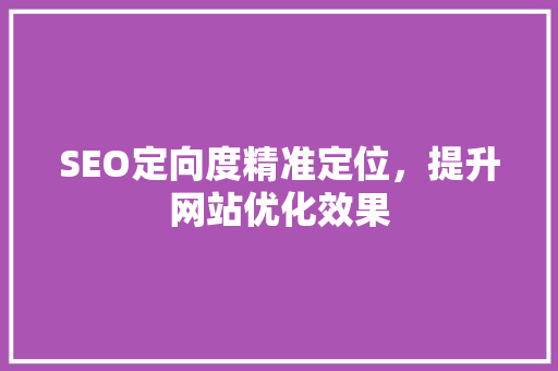 SEO定向度精准定位，提升网站优化效果
