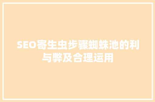 SEO寄生虫步骤蜘蛛池的利与弊及合理运用