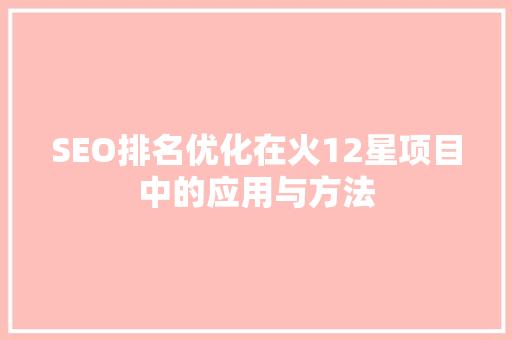 SEO排名优化在火12星项目中的应用与方法  第1张