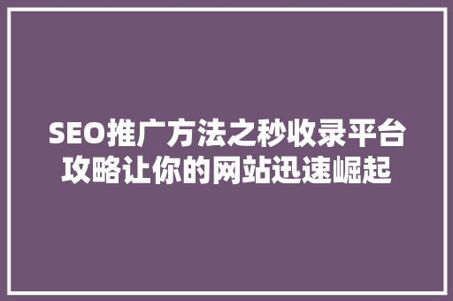 SEO推广方法之秒收录平台攻略让你的网站迅速崛起
