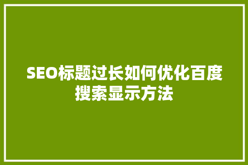 SEO标题过长如何优化百度搜索显示方法