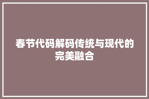 春节代码解码传统与现代的完美融合