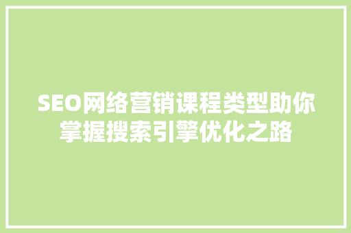SEO网络营销课程类型助你掌握搜索引擎优化之路  第1张