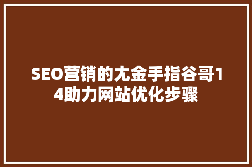 SEO营销的尢金手指谷哥14助力网站优化步骤