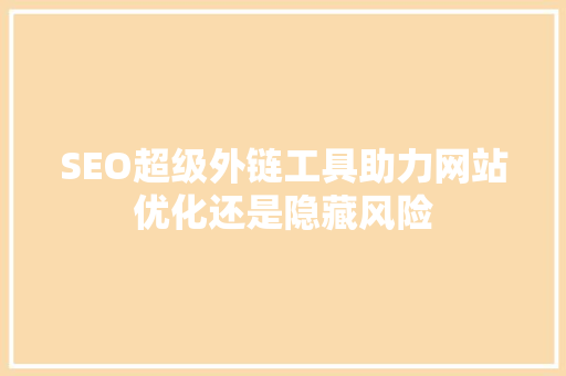 SEO超级外链工具助力网站优化还是隐藏风险