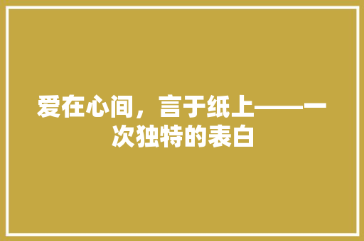 爱在心间，言于纸上——一次独特的表白
