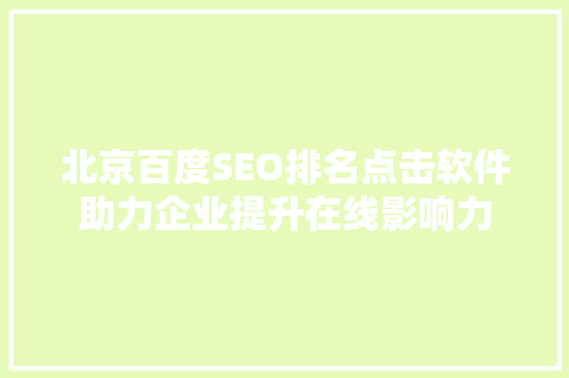 北京百度SEO排名点击软件助力企业提升在线影响力