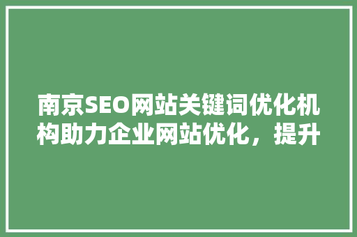 南京SEO网站关键词优化机构助力企业网站优化，提升品牌影响力