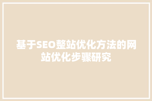 基于SEO整站优化方法的网站优化步骤研究