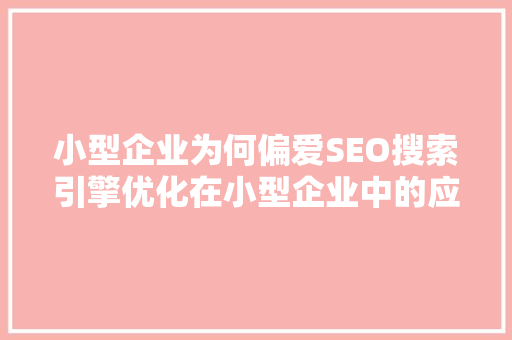小型企业为何偏爱SEO搜索引擎优化在小型企业中的应用与优势